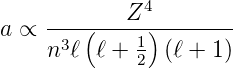              4
a ∝ ----(---Z-)-------
    n3ℓ  ℓ + 1 (ℓ + 1)
             2
