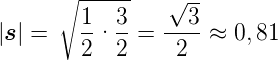       ∘ -----    √ --
        1-  3-  ---3
|s| =   2 · 2 =   2  ≈ 0,81
