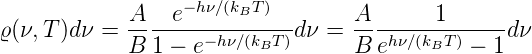              A   e−hν∕(kBT )       A       1
ϱ (ν, T)dν =  B-1-−-e−hν∕(kBT-)dν = B- ehν∕(kBT) −-1dν
