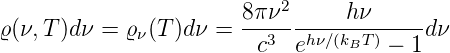                            2
ϱ (ν, T)dν = ϱ  (T )dν =  8πν-------hν-----dν
              ν          c3  ehν∕(kBT) − 1
