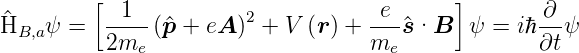          [                                  ]
^H    ψ =  --1- (^p + eA )2 + V (r) + -e-^s·B   ψ =  iℏ ∂-ψ
  B,a     2me                       me              ∂t
