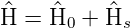 ^    ^    ^
H = H0 +  Hs

