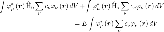 ∫           ∑               ∫           ∑
  φ ∗μ(r ) ^H0   cνφν (r)dV +    φ∗μ(r ) ^Hs   cνφν (r)dV
             ν                           ν
                             ∫   ∗    ∑
                         = E    φμ(r )   cνφν (r)dV
                                       ν
