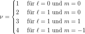     (
    || 1   für ℓ = 0 und m =  0
    |||{
ν =   2   für ℓ = 1 und m =  0
    ||| 3   für ℓ = 1 und m =  1
    ||(
      4   für ℓ = 1 und m =  − 1
