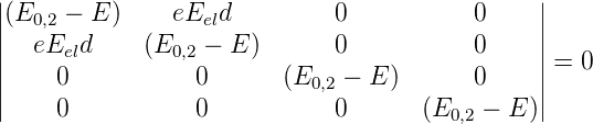 |                                              |
||(E0,2 − E )   eEeld         0           0     ||
||  eEeld     (E0,2 − E )     0           0     ||
||    0           0       (E0,2 − E )     0     ||=  0
||    0           0           0       (E   − E )||
                                       0,2
