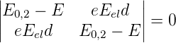 |                  |
||E0,2 − E    eEeld  ||
|| eEeld    E0,2 − E || = 0
