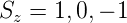 Sz = 1,0,− 1
