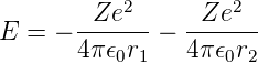         Ze2      Ze2
E = − -------−  -------
      4 π𝜖0r1   4π𝜖0r2
