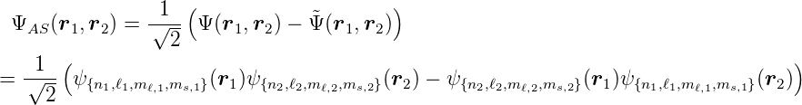                   (                     )
 ΨAS (r1,r2) = -1√---Ψ (r1,r2) − ˜Ψ (r1,r2)
                  2
   1  (                                                                            )
= √--- ψ {n1,ℓ1,mℓ,1,ms,1}(r1 )ψ{n2,ℓ2,mℓ,2,ms,2}(r2) − ψ{n2,ℓ2,mℓ,2,ms,2}(r1)ψ{n1,ℓ1,m ℓ,1,ms,1}(r2)
    2
