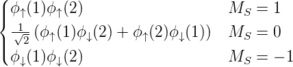 (
||{ ϕ↑(1)ϕ↑(2)                    MS  = 1
  √12-(ϕ↑(1)ϕ↓(2) + ϕ↑(2)ϕ↓(1))  MS  = 0
||(
  ϕ↓(1)ϕ↓(2)                    MS  = − 1