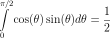 ∫π∕2
                    1-
   cos(𝜃)sin(𝜃)d𝜃 = 2
 0
