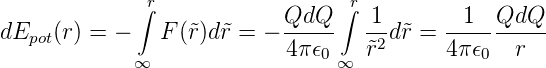              ∫r            QdQ  ∫r 1        1  QdQ
dEpot(r) = −   F (˜r)d˜r = − -----   -2d˜r = ----------
             ∞             4π 𝜖0∞  ˜r      4 π𝜖0  r
