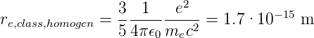                 3  1   e2
re,class,homogen =  ----------2 = 1.7·10 −15 m
                54π 𝜖0mec
