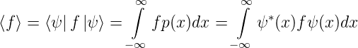                   ∞∫             ∞∫
⟨f⟩ = ⟨ψ|f |ψ⟩ =    f p(x)dx =    ψ ∗(x)fψ (x)dx

                 −∞            −∞
