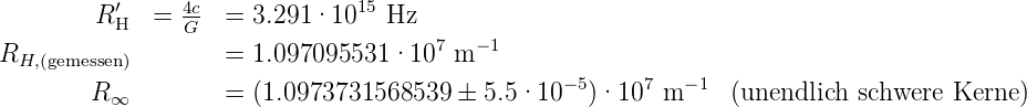        R ′H  =  4Gc =  3.291·1015 Hz
                                      7  −1
RH,(gemessen)       =  1.097095531 ·10  m
        R ∞        =  (1.0973731568539  ±  5.5 ·10 −5)·107 m −1  (unendlich schwere Kerne )
