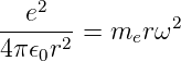 --e2---        2
4π 𝜖r2 =  mer ω
    0
