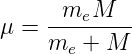       meM
μ = m--+--M-
      e
