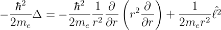     2          2       (     )
  -ℏ--       -ℏ-- 1--∂-   2 ∂-    --1---^2
− 2me Δ  = − 2me  r2∂r  r  ∂r  +  2mer2 ℓ
