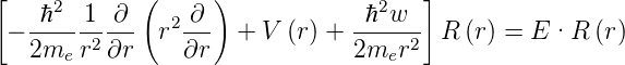 [            (     )                  ]
    ℏ2  1  ∂     ∂               ℏ2w
 − ---- -2---  r2--- +  V (r) + -----2 R (r) = E ·R  (r)
   2me  r ∂r     ∂r             2mer
