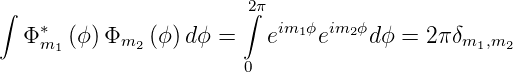 ∫                       2∫π
   Φ∗m1 (ϕ)Φm2  (ϕ)dϕ =    eim1 ϕeim2 ϕdϕ = 2π δm1,m2
                        0

