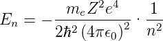               2 4
E   = − --meZ--e---· 1--
  n     2ℏ2 (4π𝜖0)2  n2
