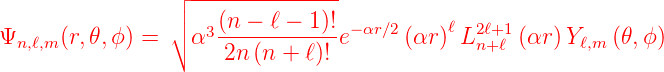                   ---------------
                ┌││
Ψn,ℓ,m (r,𝜃,ϕ) = ∘ α3 (n-−-ℓ −-1)!e− αr∕2 (αr)ℓL2ℓ+1 (αr )Y ℓ,m (𝜃, ϕ)
                     2n (n + ℓ)!              n+ℓ
