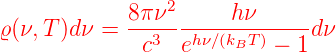                 2
ϱ(ν,T )dν = 8π-ν------hν------dν
              c3 ehν∕(kBT ) − 1
