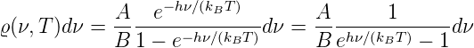                   −hν∕(kBT )
ϱ (ν, T)dν =  A---e-----------dν = A- -----1------dν
             B 1 − e−hν∕(kBT )     B  ehν∕(kBT) − 1
