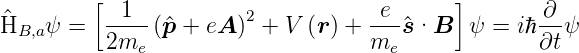          [                                  ]
^H    ψ =  --1- (^p + eA )2 + V (r) + -e-^s·B   ψ =  iℏ ∂-ψ
  B,a     2me                       me              ∂t
