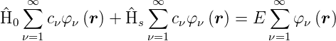    ∑∞               ∑∞               ∞∑
H^0     cνφν (r ) + ^Hs  cνφ ν (r) = E    φν (r )
   ν=1              ν=1             ν=1
