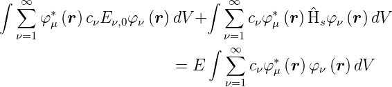∫  ∞∑   ∗                     ∫ ∑∞     ∗    ^
      φμ (r)cνE ν,0φν (r)dV +      cνφ μ(r) Hsφ ν (r)dV
  ν=1                        ∫ ν=∞1
                               ∑      ∗
                        =  E       cνφμ (r )φν (r)dV
                               ν=1
