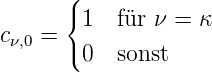       (
      { 1  für ν = κ
cν,0 =
      ( 0  sonst
