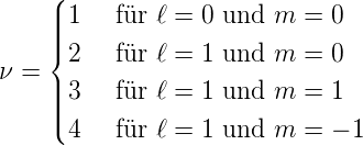     (| 1   für ℓ = 0 und m =  0
    ||||
    { 2   für ℓ = 1 und m =  0
ν = || 3   für ℓ = 1 und m =  1
    |||(
      4   für ℓ = 1 und m =  − 1
