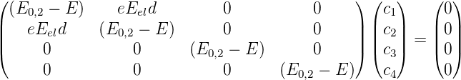 (                                               ) (  )    (  )
  (E0,2 − E )    eEeld         0           0         c1      0
||   eEeld     (E0,2 − E )      0           0     || || c2||    || 0||
|(                                               |) |(  |)  = |(  |)
      0           0       (E0,2 − E )      0         c3      0
      0           0           0       (E0,2 − E )    c4      0
