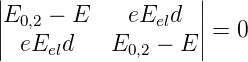 |                  |
||E0,2 − E    eEeld  ||
|| eE  d    E   − E || = 0
     el     0,2
