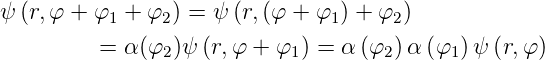 ψ (r,φ + φ1 + φ2) = ψ (r,(φ + φ1) + φ2)
         =  α(φ2)ψ (r,φ + φ1 ) = α (φ2) α (φ1 )ψ (r,φ)
