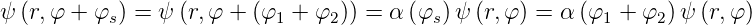 ψ (r,φ + φs) = ψ (r,φ + (φ1 + φ2)) = α (φs)ψ (r,φ ) = α (φ1 + φ2 )ψ (r,φ)
