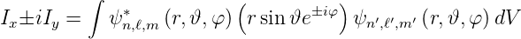          ∫               (          )
I ±iI  =    ψ∗    (r,𝜗, φ)  rsin 𝜗e±iφ  ψ ′ ′ ′ (r,𝜗, φ)dV
 x   y       n,ℓ,m                      n ,ℓ ,m
