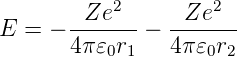          Ze2      Ze2
E  = − -------−  -------
       4π 𝜀0r1   4π𝜀0r2
