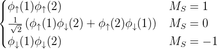 (
|| ϕ↑(1)ϕ↑(2)                    MS  = 1
{ √1-
||   2 (ϕ↑(1)ϕ↓(2) + ϕ↑(2)ϕ↓(1)) MS  = 0
( ϕ↓(1)ϕ↓(2)                    MS  = − 1