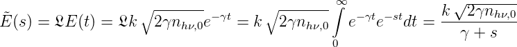                    ∘ -------         ∘------- ∞∫              k√2-γnh-ν,0
˜E (s) = LE (t) = Lk   2γnh ν,0e−γt = k  2 γnhν,0   e−γte−stdt = -----------
                                              0                γ + s
                                                        
                                                        
