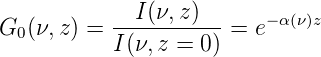             I (ν,z)      −α(ν)z
G0(ν,z) = ----------- = e
          I (ν, z = 0)

