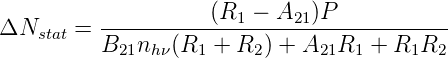                      (R   − A  )P
ΔNstat  = -------------1-----21--------------
          B21nh ν(R1 + R2 ) + A21R1 + R1R2

