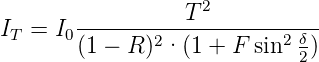                  T 2
IT = I0-------2------------2 δ-
       (1 − R) · (1 + F sin  2)
