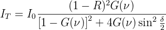              (1 − R )2G (ν)
IT = I0----------2------------2 δ
       [1 − G (ν)] + 4G(ν )sin  2
