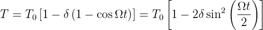                                [           (   ) ]
                                         2  Ωt-
T =  T0[1 − δ(1 − cos Ωt)] = T0 1 − 2δ sin    2
