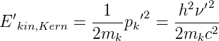               1         h2ν ′2
E ′kin,Kern =  ----pk′2 = ------
             2mk        2mkc2
