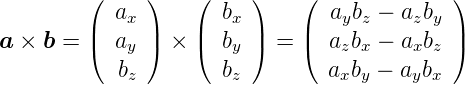          (     )   (     )   (              )
           ax         bx        aybz − azby
a ×  b = |(  a  |) × |(  b  |) = |(  a b  − a b  |)
             y         y         z x    x z
            bz        bz        axby − aybx
