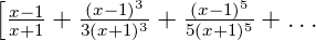 [ x−1   (x−1)3-   (x−1)5-
  x+1 + 3(x+1)3 + 5(x+1)5 + ...