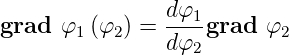                 dφ1-
grad  φ1 (φ2 ) = dφ  grad φ2
                   2
